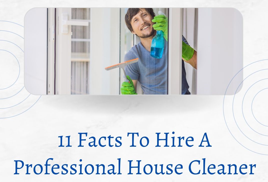 11 Facts To Hire A Professional House Cleaner
