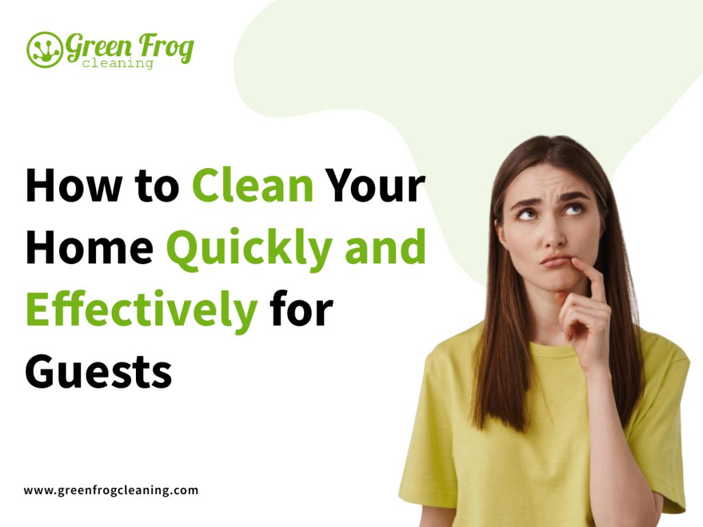 How To Clean Your Home Quickly And Effectively For Guests 7501