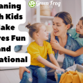 Cleaning with Kids: Make Chores Fun and Educational