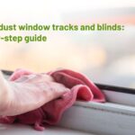 How to dust window tracks and blinds: Step-by-step guide