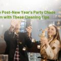 Easy Post-New Year’s Party Clean-Up Tips to Refresh Your Home