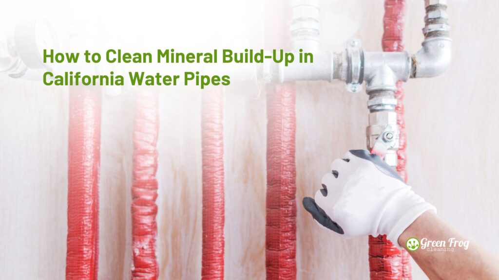 How to Clean Mineral Build-Up in California Water Pipes