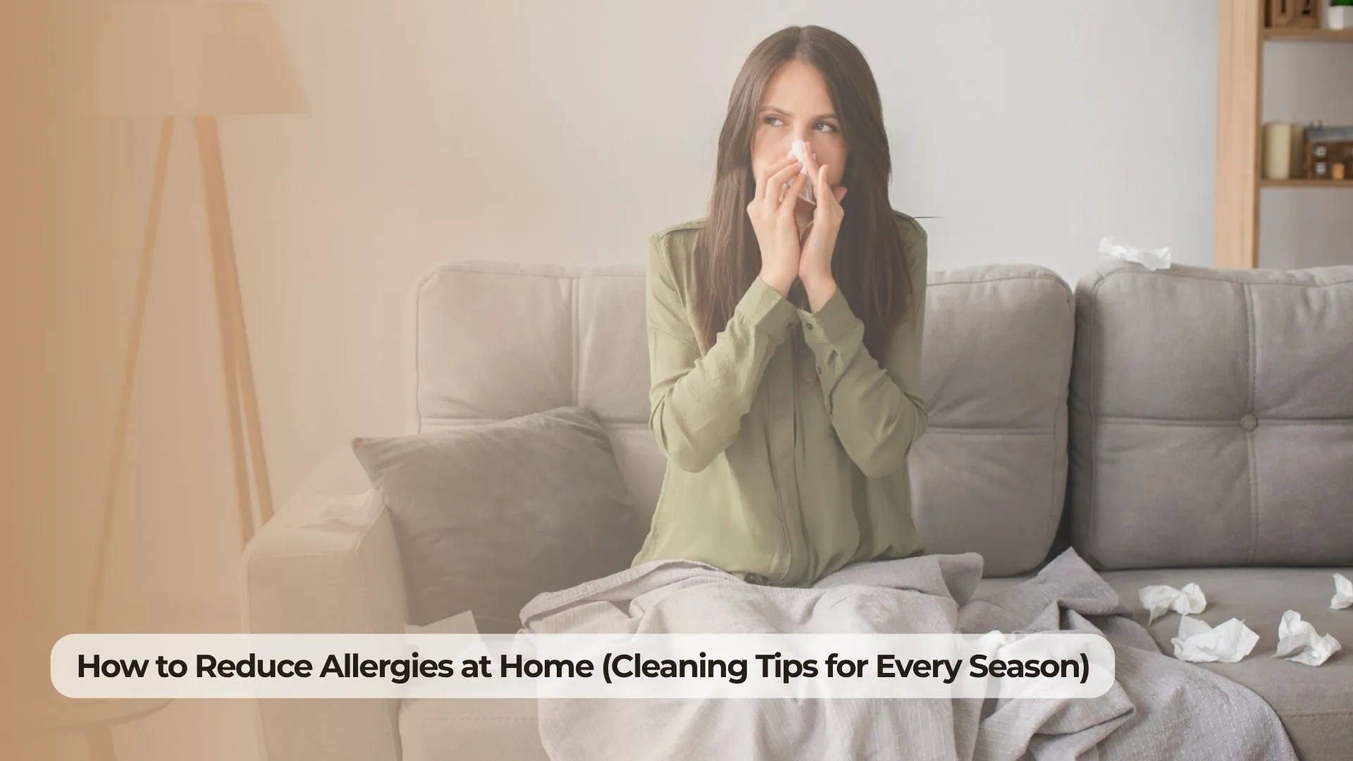 How to Reduce Allergies at Home (Cleaning Tips for Every Season)